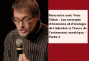 Rencontre avec Yves Citton : Les concepts d’économie et d’écologie de l’attention à l’heure de l’avènement numérique – Partie 2